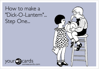 How to make a"Dick-O-Lantern"...Step One...