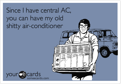 Since I have central AC,
you can have my old
shitty air-conditioner
