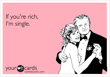 
If you're rich,
I'm single.