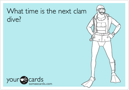 What time is the next clamdive?