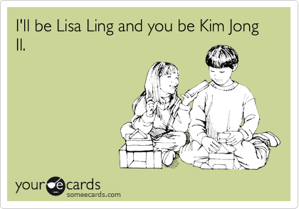 I'll be Lisa Ling and you be Kim Jong Il. 