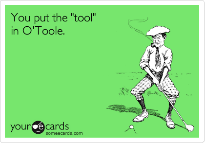 You put the "tool" in O'Toole.