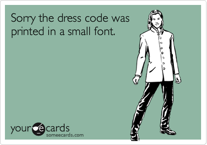 Sorry the dress code wasprinted in a small font.