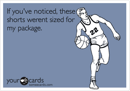 If you've noticed, these shorts werent sized formy package.