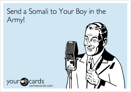 Send a Somali to Your Boy in the Army!