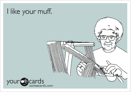 I like your muff.