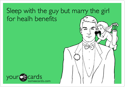 Sleep with the guy but marry the girl for healh benefits