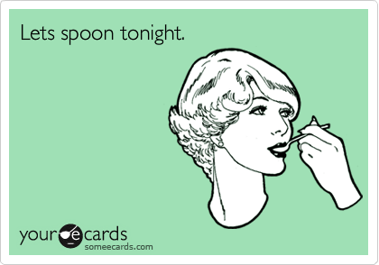 Lets spoon tonight.