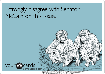 I strongly disagree with Senator McCain on this issue.