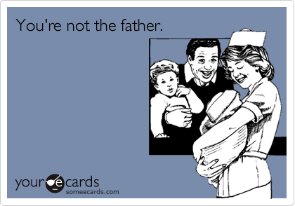 You're not the father.