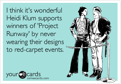 I think it's wonderfulHeidi Klum supportswinners of 'ProjectRunway' by neverwearing their designsto red-carpet events.