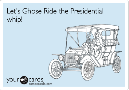 Let's Ghose Ride the Presidential whip!