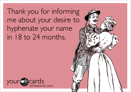 Thank you for informingme about your desire tohyphenate your namein 18 to 24 months.