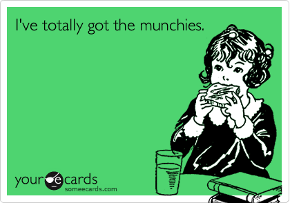I've totally got the munchies.