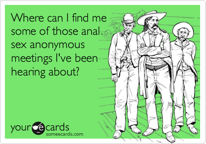 Where can I find mesome of those analsex anonymousmeetings I've beenhearing about?