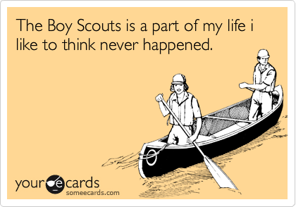 The Boy Scouts is a part of my life i like to think never happened.