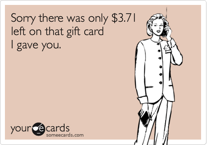 Sorry there was only $3.71 
left on that gift card 
I gave you.