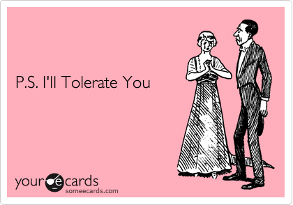 


P.S. I'll Tolerate You
