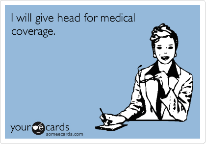 I will give head for medical
coverage. 
