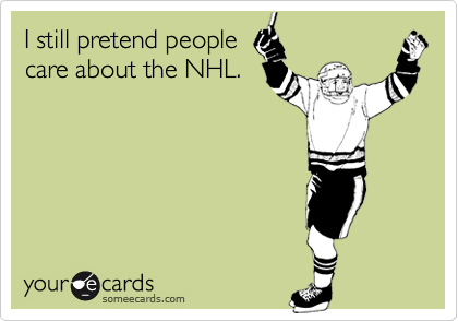 I still pretend people
care about the NHL.