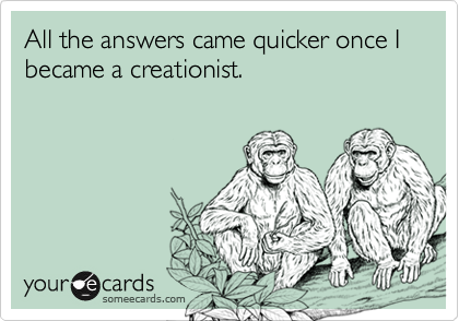 All the answers came quicker once I became a creationist.