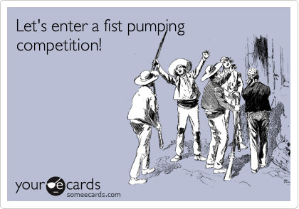 Let's enter a fist pumping competition!