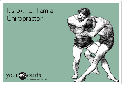 It's ok ........ I am a 
Chiropractor