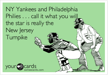 NY Yankees and Philadelphia Philies . . . call it what you will 
the star is really the
New Jersey
Turnpike