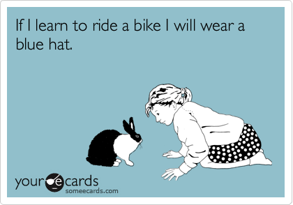 If I learn to ride a bike I will wear a blue hat.