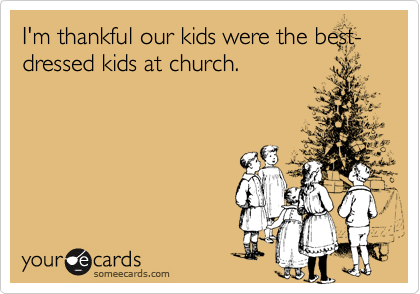 I'm thankful our kids were the best-dressed kids at church.