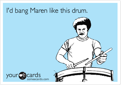 I'd bang Maren like this drum.