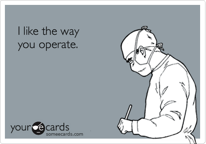 
  I like the way 
  you operate.