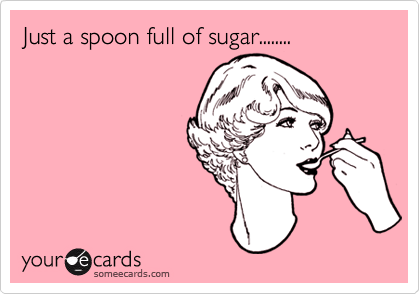Just a spoon full of sugar........