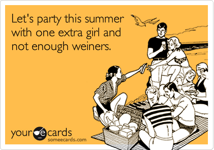 Let's party this summer with one extra girl and not enough weiners.
