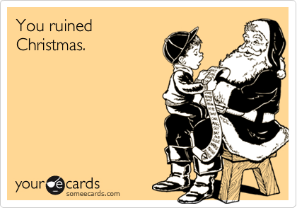 You ruinedChristmas.