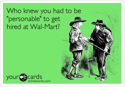 Who knew you had to be "personable" to get
hired at Wal-Mart?