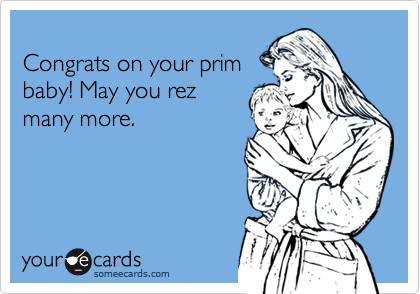 
Congrats on your prim
baby! May you rez
many more.