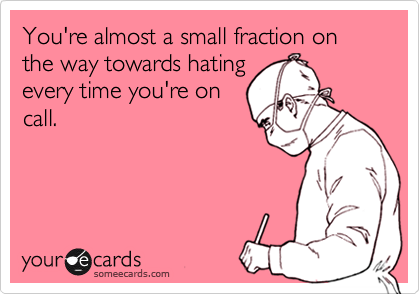 You're almost a small fraction on the way towards hatingevery time you're oncall.