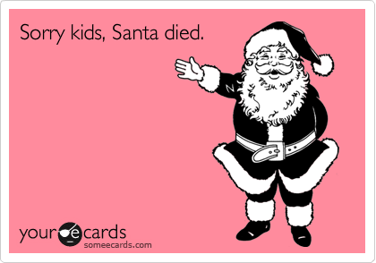 Sorry kids, Santa died.