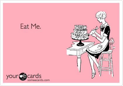 

       Eat Me.

