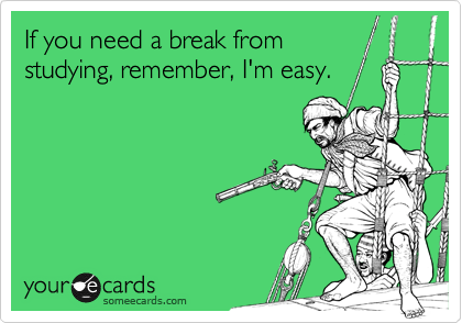 If you need a break from
studying, remember, I'm easy.