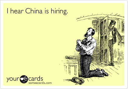 I hear China is hiring.