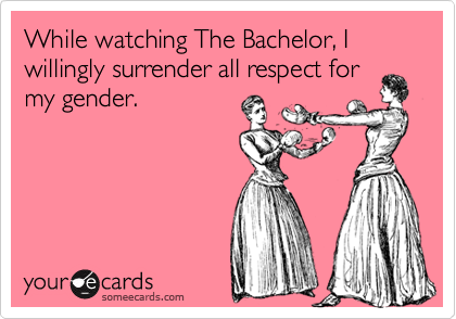 While watching The Bachelor, I willingly surrender all respect formy gender.