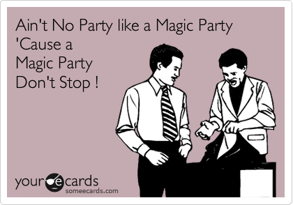 Ain't No Party like a Magic Party
'Cause a 
Magic Party
Don't Stop !

