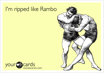 I'm ripped like Rambo