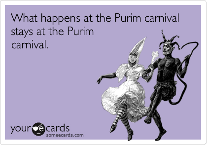 What happens at the Purim carnival stays at the Purim
carnival.