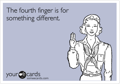 The fourth finger is for
something different.