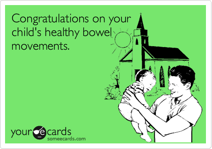 Congratulations on your
child's healthy bowel
movements.