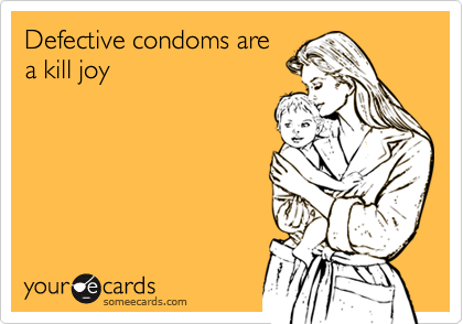 Defective condoms are
a kill joy