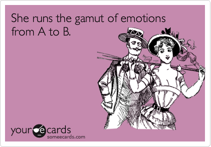 She runs the gamut of emotions from A to B.